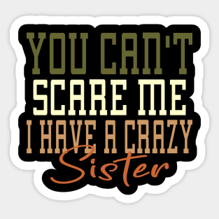 You Can't Scare Me I Have A Crazy Sister Sticker